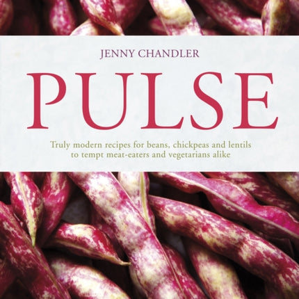 Pulse: truly modern recipes for beans, chickpeas and lentils, to tempt meat eaters and vegetarians alike