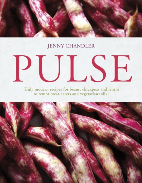 Pulse: truly modern recipes for beans, chickpeas and lentils, to tempt meat eaters and vegetarians alike