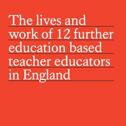 The lives and work of 12 further education based teacher educators in England