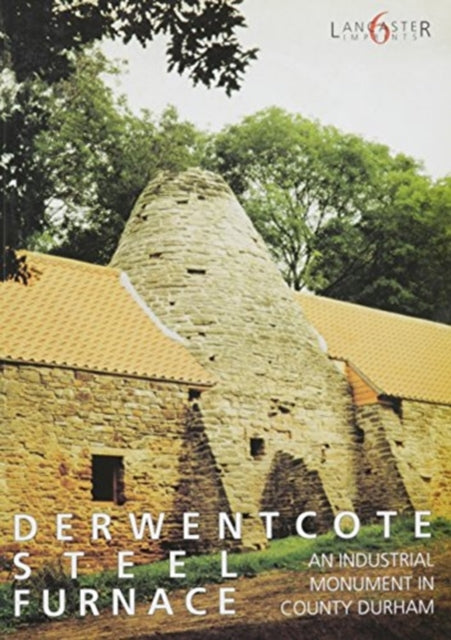 Derwentcote Steel Furnace: An Industrial monument