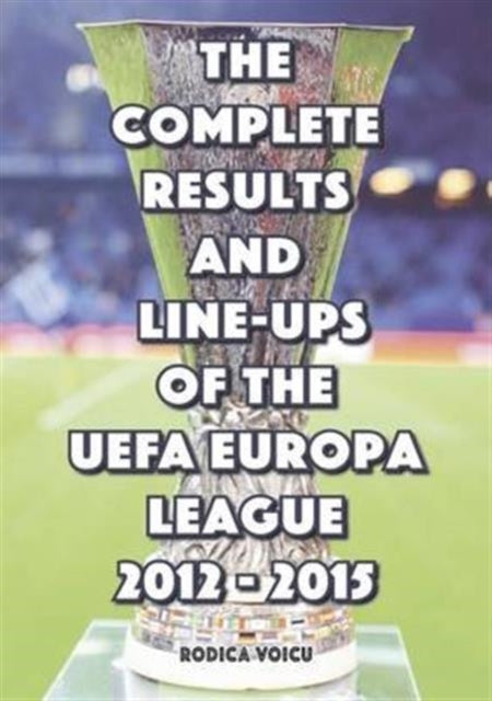 The Complete Results and Line-Ups of the UEFA Europa League 2012-2015