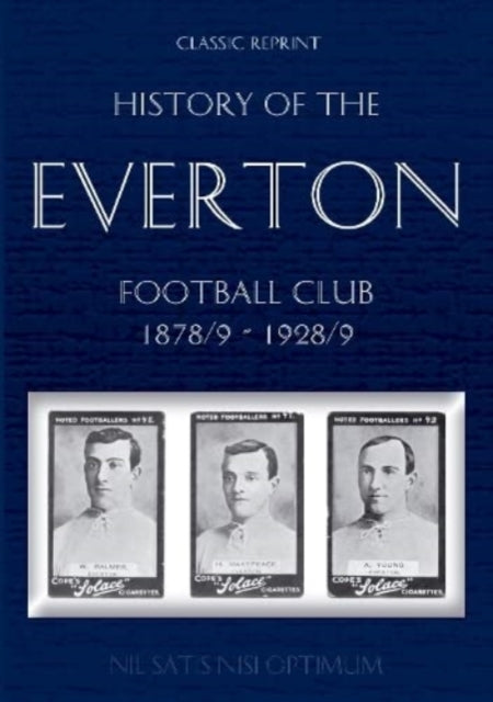 Classic Reprint: History of the Everton Football Club 1878/9-1928/9