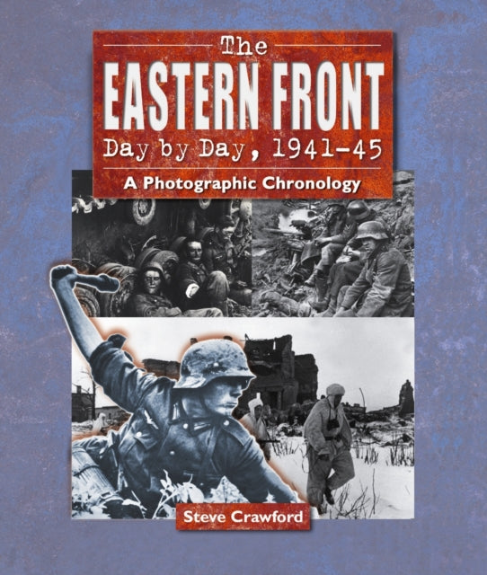 The Eastern Front Day by Day, 1941-45: A Photographic Chronology