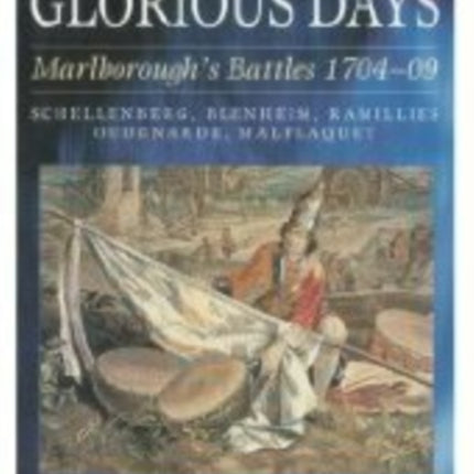 Great and Glorious Days: Marlborough's Battles 1704-09: Schellenberg, Blenheim, Ramillies, Oudenarde, Malplaquet