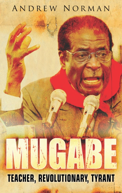 Mugabe: Teacher, Revolutionary, Tyrant