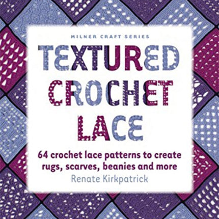 Textured Crochet Lace 64 Lace Patterns to Create RugsScarves Beanies and More Milner Craft Paperback