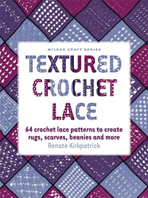 Textured Crochet Lace 64 Lace Patterns to Create RugsScarves Beanies and More Milner Craft Paperback