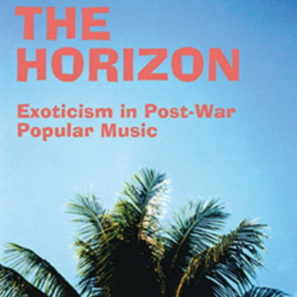 Widening the Horizon: Exoticism in Post-War Popular Music