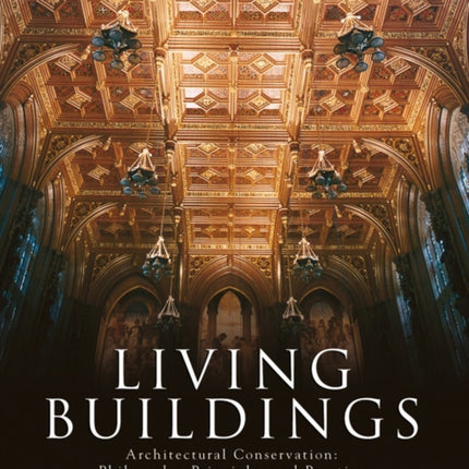 Living Buildings: Architectural Conservation, Philosophy, Principles and Practice