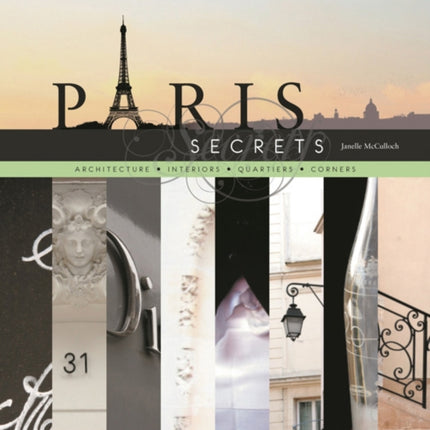 Paris Secrets: Architecture, Interiors, Quartiers, Corners