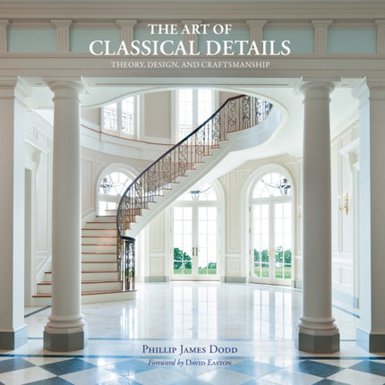 The Art of Classical Details: Theory, Design & Craftsmanship