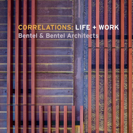 Correlations: Life + Work: Bentel & Bentel Architects