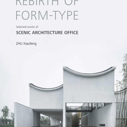 Rebirth of Form-type: Selected Works of Scenic Architecture Office