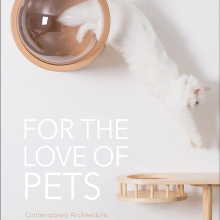 For the Love of Pets: Contemporary architecture and design for animals