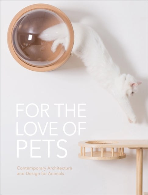 For the Love of Pets: Contemporary architecture and design for animals