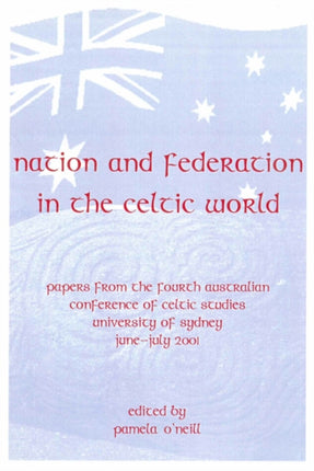 Nation and Federation in the Celtic World: Papers from the Fourth Australian Conference of Celtic Studies