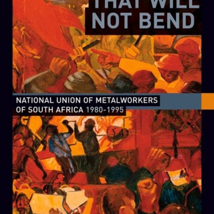 Metal that Will not Bend: The National Union of Metalworkers of South Africa, 1980-1995