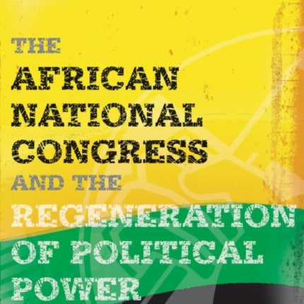 The African National Congress and the Regeneration of Political Power