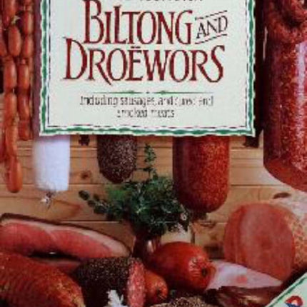 Make Your Own Biltong & Droëwors: Including sausages, and cured and smoked meats