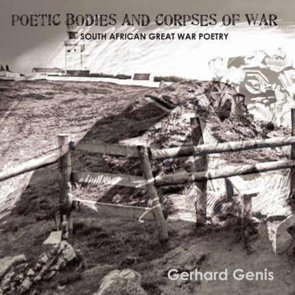 Poetic Bodies and Corpses of War: South African