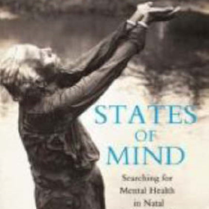 States of Mind Searching for Mental Health in Natal and Zululand 18681918
