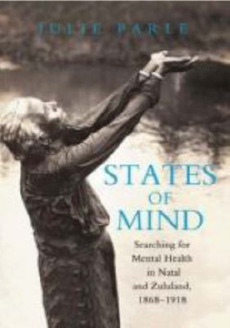 States of Mind Searching for Mental Health in Natal and Zululand 18681918
