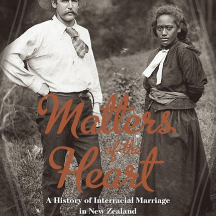 Matters of the Heart A History of Interracial Marriage in New Zealand