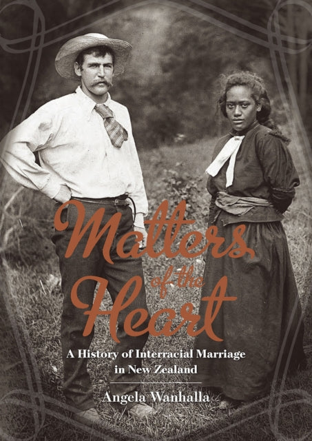 Matters of the Heart A History of Interracial Marriage in New Zealand