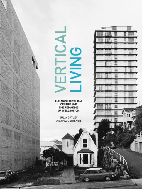 Vertical Living The Architectural Centre and the Remaking of Wellington