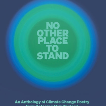 No Other Place to Stand: An Anthology of Climate Change Poetry from Aotearoa New Zealand: 2022