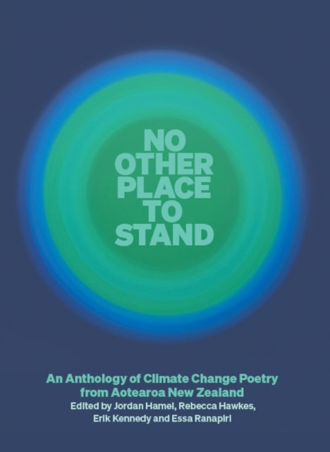 No Other Place to Stand: An Anthology of Climate Change Poetry from Aotearoa New Zealand: 2022