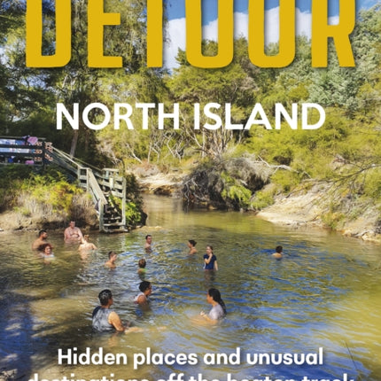 Worth A Detour North Island: Hidden places and unusual destinations off the beaten track