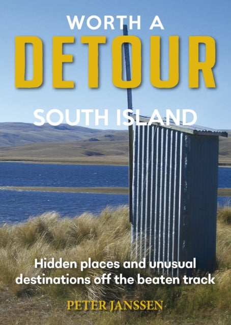 Worth A Detour South Island: Hidden Places and unusual destinations off the beaten track