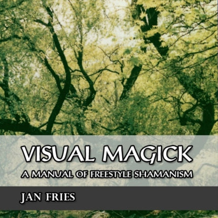 Visual Magick: A Manual of Freestyle Shamanism