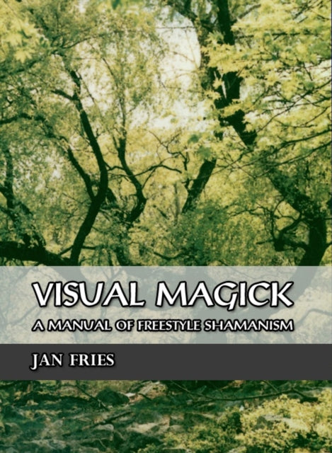 Visual Magick: A Manual of Freestyle Shamanism