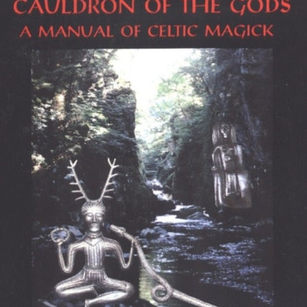 Cauldron of the Gods: A Manual of Celtic Magick