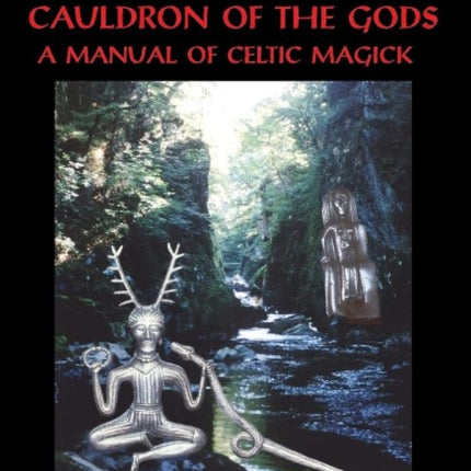 Cauldron of The Gods: A Manual of Celtic Magick