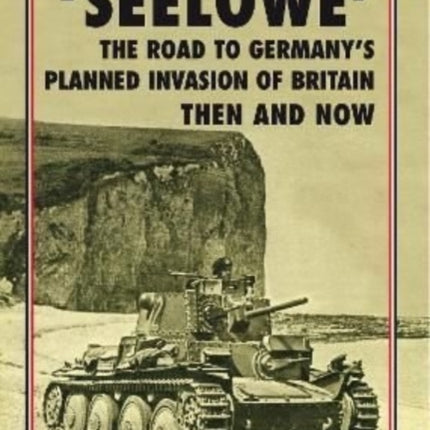 'Seelöwe': The Road to Germany's Planned Invasion of Britain Then and Now