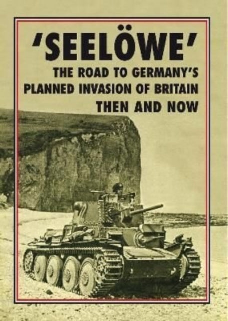 'Seelöwe': The Road to Germany's Planned Invasion of Britain Then and Now