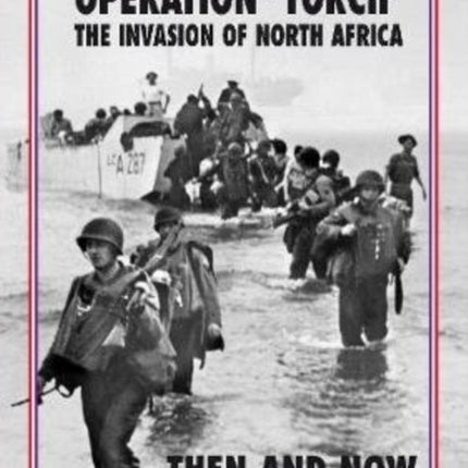 Operation 'Torch' The Invasion of North Africa: Then and Now