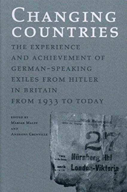 Changing Countries: The Experience and Achievement of German-speaking Exiles from Hitler in Britain from 1933 to Today