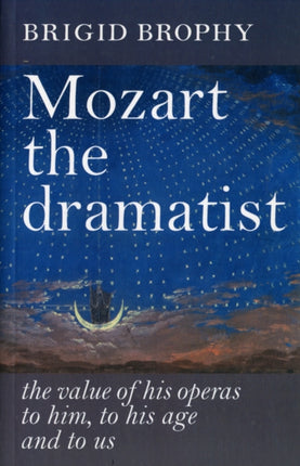 Mozart the Dramatist: The Value of His Operas to Him, to His Age and to Us