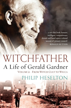 Witchfather: A Life of Gerald Gardner: Volume 2: From Witch Cult to Wicca