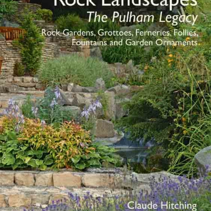 Rock Landscapes - The Pulham Legacy: Rock Gardens, Grottoes, Ferneries, Follies, Fountains and Garden Ornaments