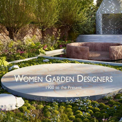 Women Garden Designers: From 1900 to the Present