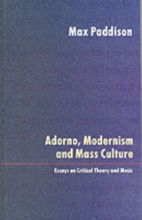 Adorno, Modernism and Mass Culture: Essays on Critical Theory and Music