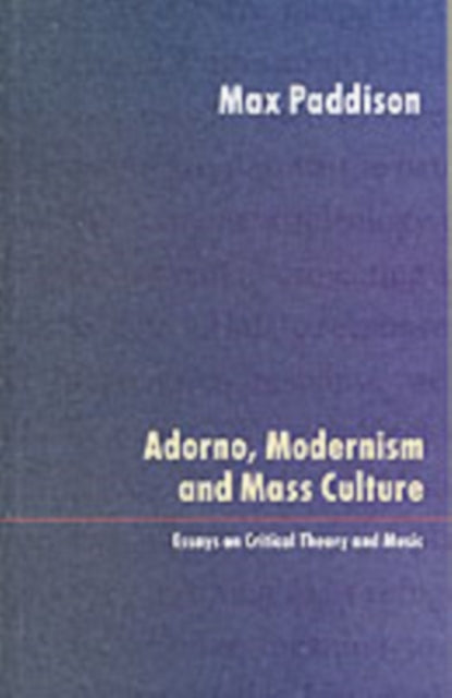 Adorno, Modernism and Mass Culture: Essays on Critical Theory and Music