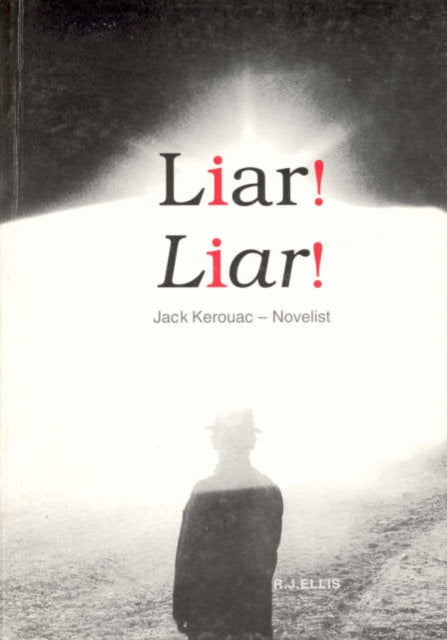 Liar! Liar!: Jack Kerouac, Novelist