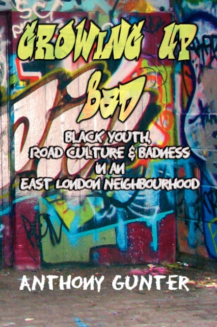 Growing Up Bad: Black Youth, Road Culture and Badness in an East London Neighborhood