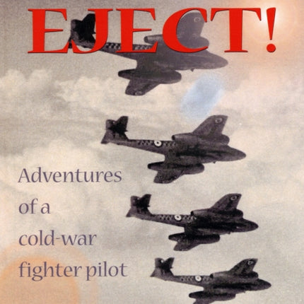 Meteor Eject!: Recollections of a Pioneer RAF Jet Pilot of the 1950s and 60s